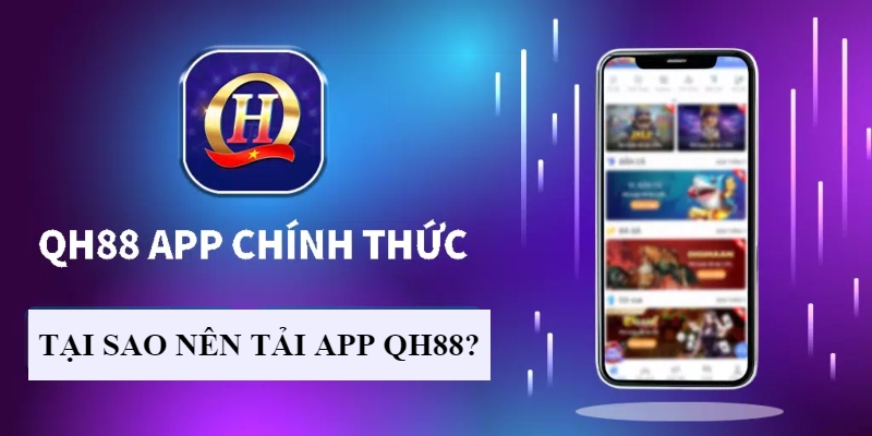Quy Trình Tải App QH88 Chi Tiết Và Chính Xác Trên Uw99 Lý do nên tải app QH88 là gì?