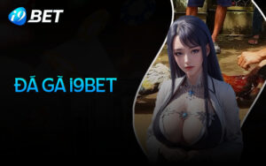 Đá Gà I9BET - Đỉnh cao cá cược đá gà trực tiếp