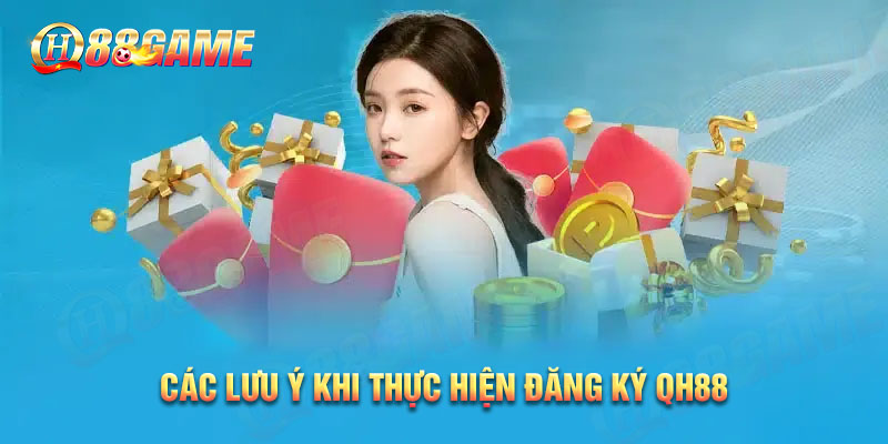 Các lưu ý khi thực hiện đăng ký QH88 game