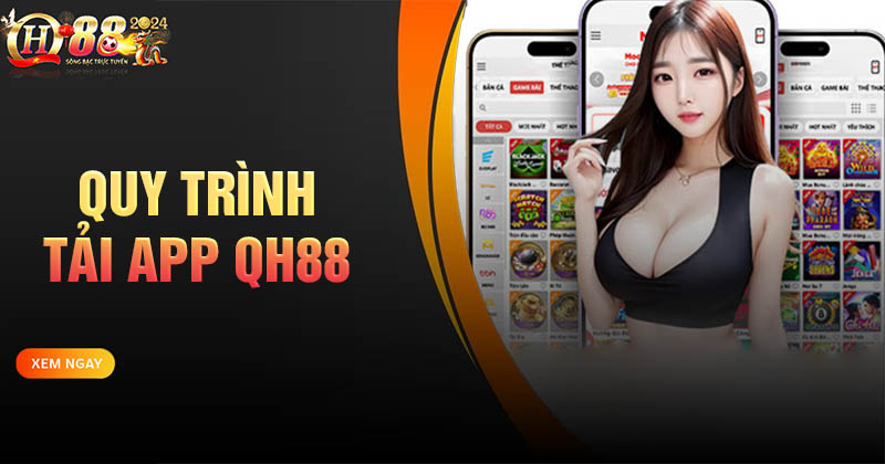 Tải App QH88 - Săn thưởng liền tay, nhận ngay quà khủng Quy trình tải App QH88 về điện thoại dễ dàng