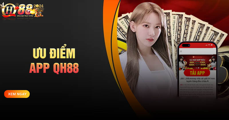 Tải App QH88 - Săn thưởng liền tay, nhận ngay quà khủng Ưu điểm khi cá cược trực tuyến trên App QH88