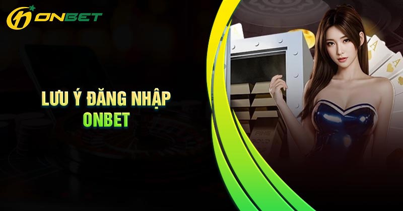 Những lưu ý khi đăng nhập Onbet cơ bản